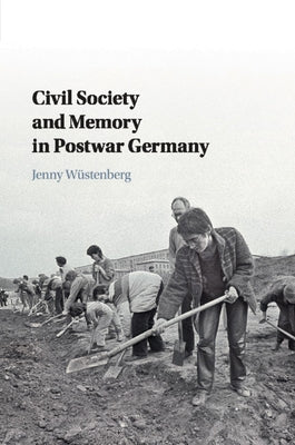 Civil Society and Memory in Postwar Germany by WÃ¼stenberg, Jenny