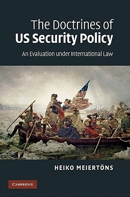 The Doctrines of Us Security Policy: An Evaluation Under International Law by Meiert?ns, Heiko