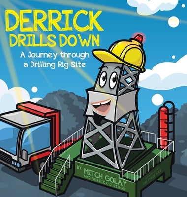Derrick Drills Down: A Journey through a Drilling Rig Site by Golay, Mitch