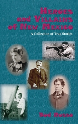 Heroes and Villains of New Mexico: A Collection of True Stories by Russo, Bud