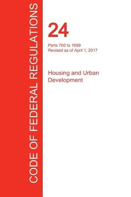 CFR 24, Parts 700 to 1699, Housing and Urban Development, April 01, 2017 (Volume 4 of 5) by Office of the Federal Register (Cfr)