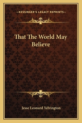 That The World May Believe by Yelvington, Jesse Leonard