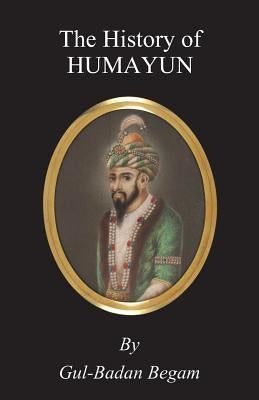 The History of Humayun (Humayun-Nama) by Begam, Gul-Badan