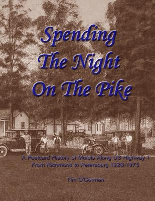 Spending the Night on the Pike: A Postcard History of Motels Along US Highway 1 From Richmond to Petersburg 1920-1975 by O'Gorman, Tim