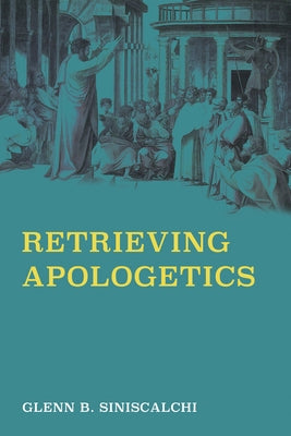Retrieving Apologetics by Siniscalchi, Glenn B.