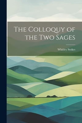 The Colloquy of the Two Sages by Stokes, Whitley