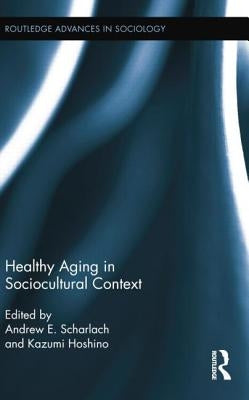 Healthy Aging in Sociocultural Context by Scharlach, Andrew E.