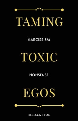 Taming Toxic Egos: Narcissism Nonsense by Fox, Rebecca P.