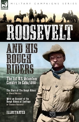 Roosevelt & His Rough Riders: The 1st U.S Volunteer Cavalry in Cuba,1898 by Marshall, Edward
