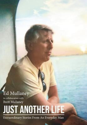 Just Another Life: Extraordinary Stories From An Everyday Man by Mullaney, Ed