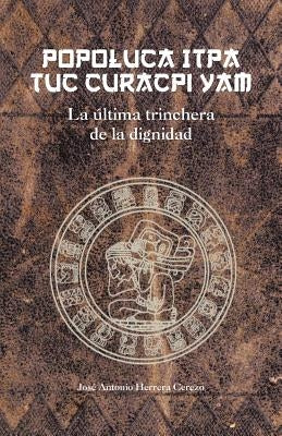 Popoluca Itpa Tuc Curacpi Yam: La Ultima Trinchera de La Dignidad by Cerezo, Jose Antonio Herrera
