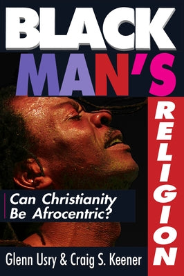 Black Man's Religion: Can Christianity Be Afrocentric? by Usry, Glenn