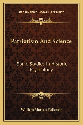 Patriotism And Science: Some Studies In Historic Psychology by Fullerton, William Morton