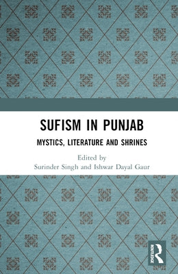 Sufism in Punjab: Mystics, Literature and Shrines by Singh, Surinder