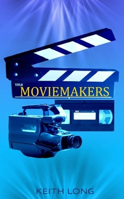 Moviemakers by Long, Keith