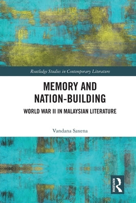 Memory and Nation-Building: World War II in Malaysian Literature by Saxena, Vandana