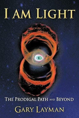 I Am Light: The Prodigal Path and Beyond by Layman, Gary