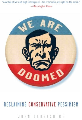 We Are Doomed: Reclaiming Conservative Pessimism by Derbyshire, John