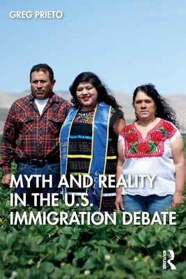 Myth and Reality in the U.S. Immigration Debate by Prieto, Greg