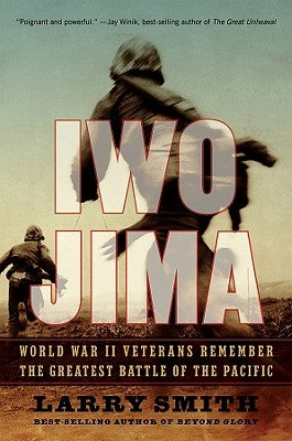 Iwo Jima: World War II Veterans Remember the Greatest Battle of the Pacific by Smith, Larry