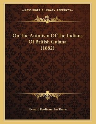 On The Animism Of The Indians Of British Guiana (1882) by Thurn, Everard Ferdinand Im