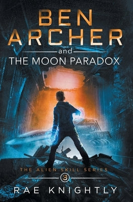 Ben Archer and the Moon Paradox (The Alien Skill Series, Book 3) by Knightly, Rae