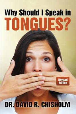 Why Should I Speak in Tongues? by Chisholm, David R.