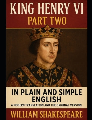 King Henry VI: Part Two In Plain and Simple English: A Modern Translation and the Original Version by Bookcaps