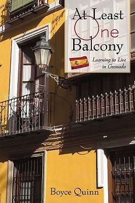 At Least One Balcony: Learning to Live in Granada by Boyce Quinn, Quinn
