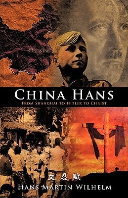 China Hans: From Shanghai to Hitler to Christ by Wilhelm, Hans Martin