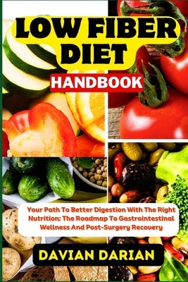 Low Fiber Diet Handbook: Your Path To Better Digestion With The Right Nutrition: The Roadmap To Gastrointestinal Wellness And Post-Surgery Recovery by Darian, Davian