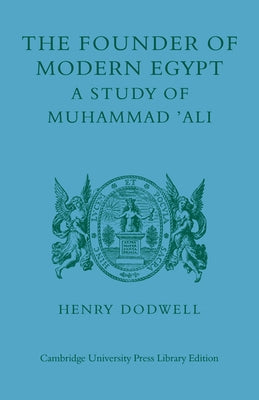 The Founder of Modern Egypt: A Study of Muhammad 'Ali by Dodwell, Henry