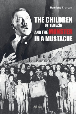 The Children of Terezin and the Monster in a Mustache by Chardak, Henriette