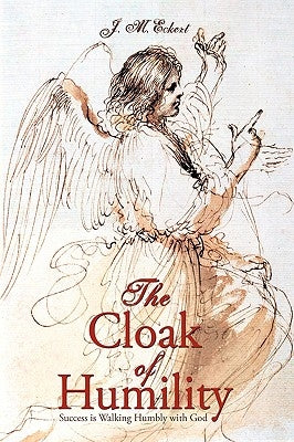 The Cloak of Humility: Success Is Walking Humbly with God by J. M. Eckert, M. Eckert