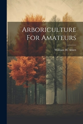 Arboriculture For Amateurs by Ablett, William H.
