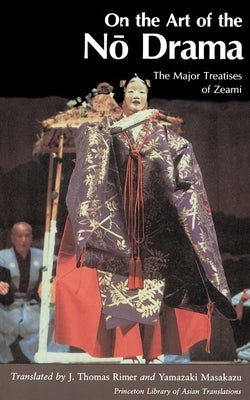 On the Art of the No Drama: The Major Treatises of Zeami by Yamazaki, Masakazu