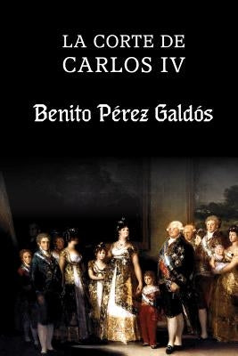 La corte de Carlos IV by Perez Galdos, Benito