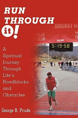 Run Through It: A Spiritual Journey Through Life's Roadblocks and Obstacles by Prude, George B.