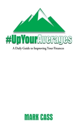 Up Your Averages: A Daily Guide To Improving Your Finances by Cass, Mark