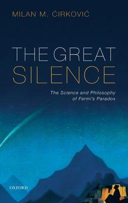 Great Silence: Science and Philosophy of Fermi's Paradox by 'Cirkovic, Milan M.