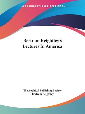 Bertram Keightley's Lectures In America by Theosophical Publishing Society