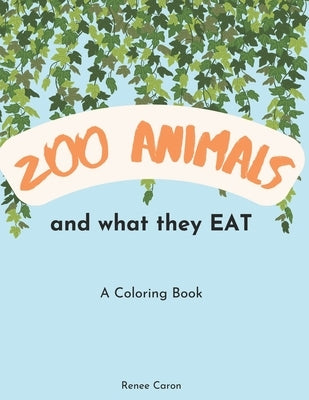 Zoo Animals and What They EAT: A Coloring Book by Caron, Renee