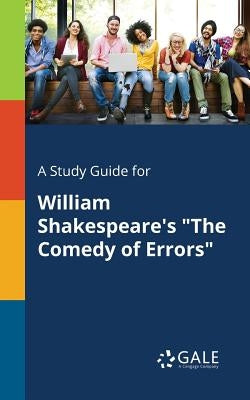 A Study Guide for William Shakespeare's "The Comedy of Errors" by Gale, Cengage Learning
