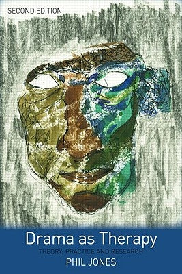 Drama as Therapy Volume 1: Theory, Practice and Research by Jones, Phil