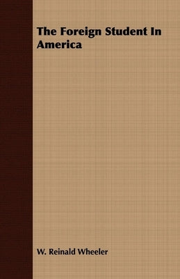 The Foreign Student in America by Wheeler, W. Reinald