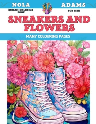 Scratch Coloring Book for teen - Sneakers and flowers - Many colouring pages by Adams, Nola