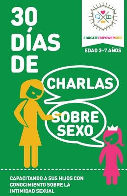 30 Dias de Charlas Sobre Sexo, edad 3-7: Capacitando a sus hijos con conocimiento sobre la intimidad sexual by Educate and Empower Kids