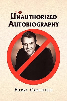 The Unauthorized Autobiography by Crossfield, Harry