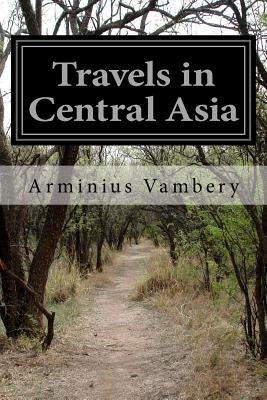 Travels in Central Asia by Vambery, Arminius