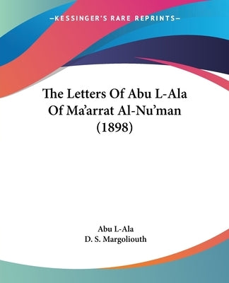The Letters Of Abu L-Ala Of Ma'arrat Al-Nu'man (1898) by L-Ala, Abu
